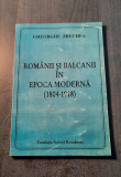 Romanii si balcanii in epoca moderna 1804 - 1918 Gheorghe Zbuchea cu autograf