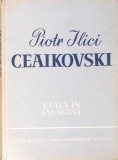 Piotr Ilici Ceaikovski, Viata in Imagini - Colectiv, 1962, Romana, 70 pagini, Muzicala, Carte Arta Muzicala, Biografic
