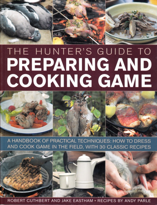 The Hunter&#039;s Guide to Preparing and Cooking Game