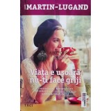 Viata e usoara, nu-ti face griji - 2016 - Agnes Martin Lugand (@B114)