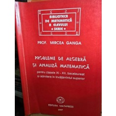 Probleme de algebra si analiza matematica pentru clasele XI-XII Bacalaureat si admitere in invatamantul superior - Mircea Ganga