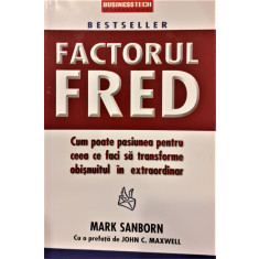 Factorul Fred Cum poate pasiunea pentru ceea ce faci sa transforme obisnuitul in extraordinar