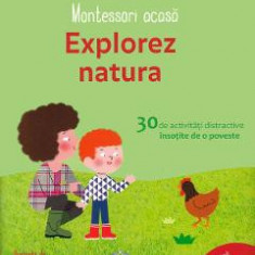 Montessori acasa: Explorez natura - Delphine Gilles Cotte