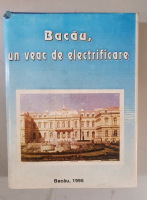 Un veac de electrificare. Bacau - 1895-1995 - monografie foto