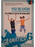 Cornelia Chirita (coord.) - Fise de lucru pe lectii si unitati de invatare cu itemi si teste de evaluare - Gramatica 6 (Editia: 2015)