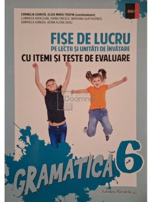 Cornelia Chirita (coord.) - Fise de lucru pe lectii si unitati de invatare cu itemi si teste de evaluare - Gramatica 6 (Editia: 2015) foto