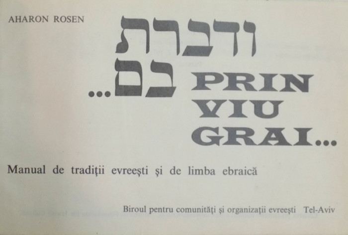 PRIN VIU GRAI...MANUAL DE TRADITII EVREIESTI SI DE LIMBA EBRAICA DE AHARON ROSEN , 1971