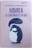 IUBIREA SE CONSTRUIESTE IN DOI - GHIDUL CUPLULUI DURABIL de STEVE BIDDULPH si SHAARON BIDDULPH , 2017