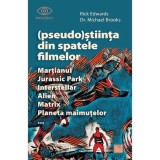 (Pseudo)Stiinta din spatele filmelor. Martianul, Jurassic Park, Interstellar, Alien, Matrix, Planeta maimutelor..., Rick Edwards, dr. Michael Brooks, Niculescu