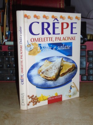 CARTE DE BUCATE IN ITALIANA : CREPE * OMELETTE,PALACINKE DOLCI E SALATE , 2000 * foto