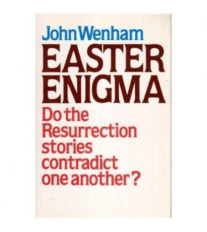 John Wenham - Easter Enigma - do the resurrection stories contradict