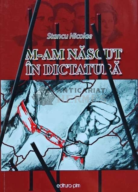M-AM NASCUT IN DICTATURA - 2015 - Stancu Nicolae (N227)