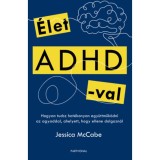 &Eacute;let ADHD-val - Hogyan tudsz hat&eacute;konyan egy&uuml;ttműk&ouml;dni az agyaddal, ahelyett, hogy ellene dolgozn&aacute;l - Jessica Mccabe