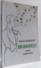 ION IANCOVESCU ARTIST NEPERECHE de IOAN MASSOFF , EDITIA A II-A REVIZUITA SI AGAUGITA , 2009