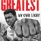 The Greatest: My Own Story