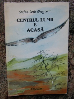 Stefan Sotir Dragomir - Centrul lumii e acasa foto