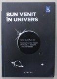 BUN VENIT IN UNIVERS , GHID ASTROFIZIC de NEIL de GRASSE TYSON ...J. RICHARD GOTT , 2017
