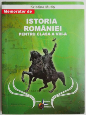 Memorator de Istoria Romaniei pentru clasa a VIII-a &amp;ndash; Kritina Mutis foto