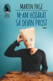 Cumpara ieftin M-am hotarat sa devin prost &ndash; Martin Page