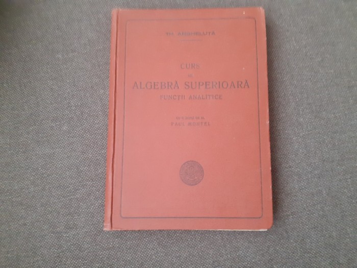 Th. Angheluta - Curs de algebra superioara FUNCTII ANALITICE