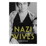 Carte Nazi Wives - James Wyllie | Biografie &amp; True Story despre Sotiile Liderilor Nazisti