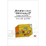 American Originality: Essays on Poetry - Louise Gl&uuml;ck