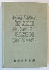ROMANIA IN ANII PRIMULUI RAZBOI MONDIAL , VOLUMUL I , coordonare VASILE MILEA ...IOAN TALPES , 1987
