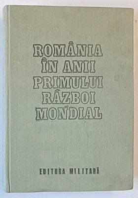 ROMANIA IN ANII PRIMULUI RAZBOI MONDIAL , VOLUMUL I , coordonare VASILE MILEA ...IOAN TALPES , 1987 foto