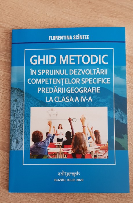 Ghid metodic &icirc;n sprijinul dezvoltării predării Geografie clasa a IV-a-F. Sc&acirc;ntee