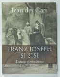 FRANZ JOSEPH SI SISI , DATORIA SI REBELIUNEA de JEAN DE CARS , 2020