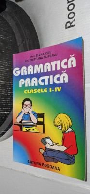 GRAMATICA PRACTICA CLASELE I-IV ELENA IOGU CRISTIANA RIUREANU EDITURA BOGDANA foto