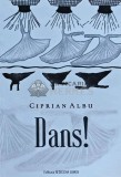 Dans! - Ciprian Albu - 2018 - 140 pagini - Coperta Brosata - Stare Foarte Buna - cu dedicatia autorului