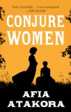 Conjure Women - Roman Istoric Drama Sclavia Post-Razboi Civil | Atakora | Carte Straina