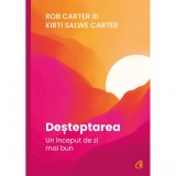 Desteptarea. Un inceput de zi mai bun, Kirti Salwe Carter, Rob Carter III, Curtea Veche Publishing