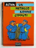 UN METALLO NOMME CIPPUTTI - ALTAN (TEXT IN LIMBA FRANCEZA. CU DESENE, CARTE UMORISTICA)