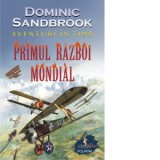 Aventuri in timp. Primul Razboi Mondial - Mircea Pricajan, Dominic Sandbrook