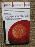 DACIA - CIVILIZATIILE ANTICE DIN TARILE CARPATO - DANUBIENE de VASILE PARVAN , 2002