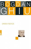 Opera poetica - Bogdan Ghiu