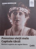 Diana Mandache - Povestea vietii mele / Capitole tarzii / Memoriile regasite ale reginei Maria