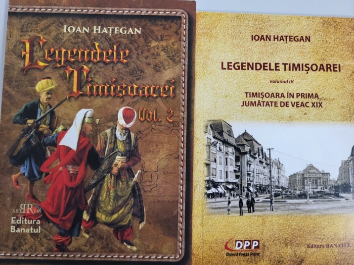 Ioan Hategan - Legendele Timisoarei. vol II (Timisoara otomana) si IV (Timisoara in prima jumatate de veac XIX) (Banat, istorie, Timis)