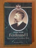 FERDINAND I - INTEMEIETORUL ROMANIEI MARI de EUGEN WOLBE 2008