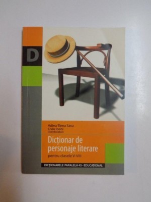 DICTIONAR DE PERSONAJE LITERARE PENTRU CLASELE V-VIII de ADINA ELENA SASU , LIVIU IOANI, 2004 foto