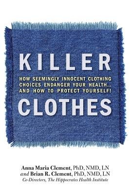 Killer Clothes: How Seemingly Innocent Clothing Choices Endanger Your Health... and How to Protect Yourself!