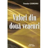 Theodor Codreanu - Valori din doua veacuri - 136990