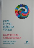 Cum iti vei masura viata? - Clayton M. Christensen