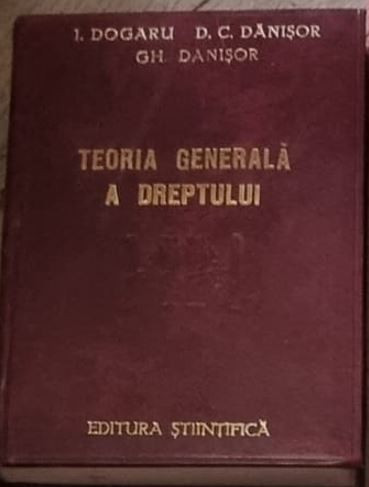 I. Dogaru, D. C. Danisor, Gh. Danisor - Teoria Generala a Dreptului