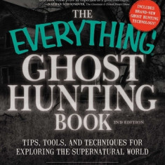 The Everything Ghost Hunting Book: Tips, Tools, and Techniques for Exploring the Supernatural World