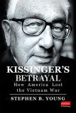 Kissinger&#039;s Betrayal: How America Lost the Vietnam War