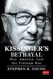 Kissinger&#039;s Betrayal: How America Lost the Vietnam War
