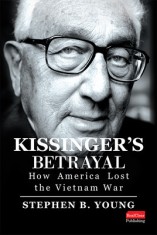 Kissinger&#039;s Betrayal: How America Lost the Vietnam War